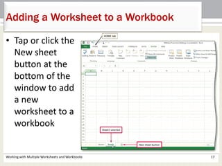 Working with Multiple Worksheets and Workbooks 17
Adding a Worksheet to a Workbook
• Tap or click the
New sheet
button at the
bottom of the
window to add
a new
worksheet to a
workbook
 
