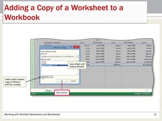 Working with Multiple Worksheets and Workbooks 21
Adding a Copy of a Worksheet to a
Workbook
 