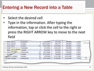 Creating, Sorting, and Querying a Table 11
Entering a New Record into a Table
• Select the desired cell
• Type in the information. After typing the
information, tap or click the cell to the right or
press the RIGHT ARROW key to move to the next
field
 