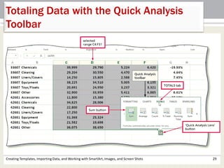 Creating Templates, Importing Data, and Working with SmartArt, Images, and Screen Shots 29
Totaling Data with the Quick Analysis
Toolbar
 