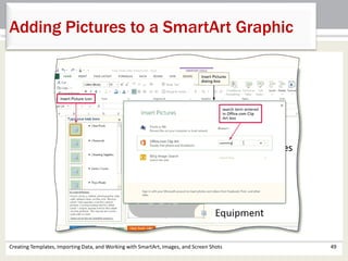 Creating Templates, Importing Data, and Working with SmartArt, Images, and Screen Shots 49
Adding Pictures to a SmartArt Graphic
 