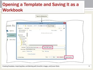 Creating Templates, Importing Data, and Working with SmartArt, Images, and Screen Shots 9
Opening a Template and Saving It as a
Workbook
 
