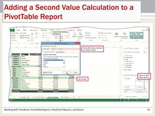 Adding a Second Value Calculation to a 
PivotTable Report 
Working with Trendlines, PivotTable Reports, PivotChart Reports, and Slicers 33 
 