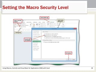 Setting the Macro Security Level 
Using Macros, Controls and Visual Basic for Applications (VBA) with Excel 18 
 