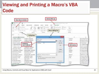 Viewing and Printing a Macro’s VBA 
Code 
Using Macros, Controls and Visual Basic for Applications (VBA) with Excel 22 
 