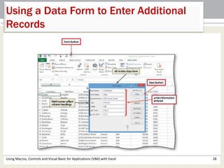 Using a Data Form to Enter Additional 
Records 
Using Macros, Controls and Visual Basic for Applications (VBA) with Excel 28 
 