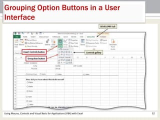Grouping Option Buttons in a User 
Interface 
Using Macros, Controls and Visual Basic for Applications (VBA) with Excel 32 
 