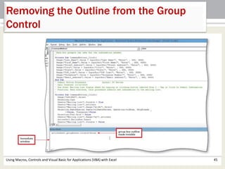 Removing the Outline from the Group 
Control 
Using Macros, Controls and Visual Basic for Applications (VBA) with Excel 45 
 