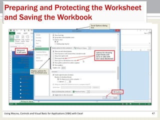 Preparing and Protecting the Worksheet 
and Saving the Workbook 
Using Macros, Controls and Visual Basic for Applications (VBA) with Excel 47 
 