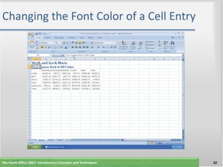 Changing the Font Color of a Cell Entry




Microsoft Office 2007: Introductory Concepts and Techniques   32
 