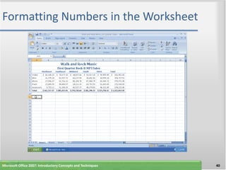 Formatting Numbers in the Worksheet




Microsoft Office 2007: Introductory Concepts and Techniques   40
 