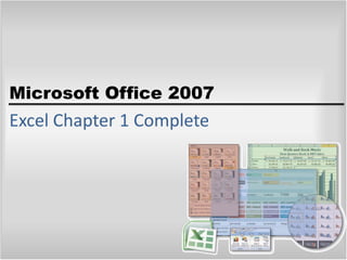 Microsoft Office 2007
Excel Chapter 1 Complete
 