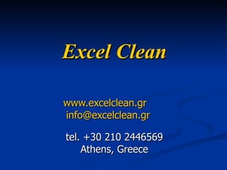 Excel Clean www.excelclean.gr   [email_address]   tel. +30 210   2446569 Athens , Greece 