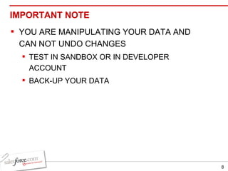 IMPORTANT NOTE YOU ARE MANIPULATING YOUR DATA AND CAN NOT UNDO CHANGES TEST IN SANDBOX OR IN DEVELOPER ACCOUNT BACK-UP YOUR DATA 