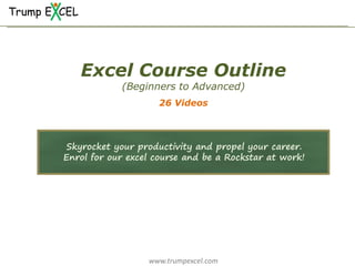 Excel Course Outline
26 Videos
www.trumpexcel.com
Skyrocket your productivity and propel your career.
Enrol for our excel course and be a Rockstar at work!
 