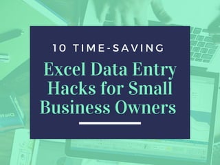 1 0 T I M E - S A V I N G  
Excel Data Entry
Hacks for Small
Business Owners 
                      
 