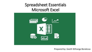 Spreadsheet Essentials
Microsoft Excel
Prepared by: Geeth Wihanga Boralessa
 
