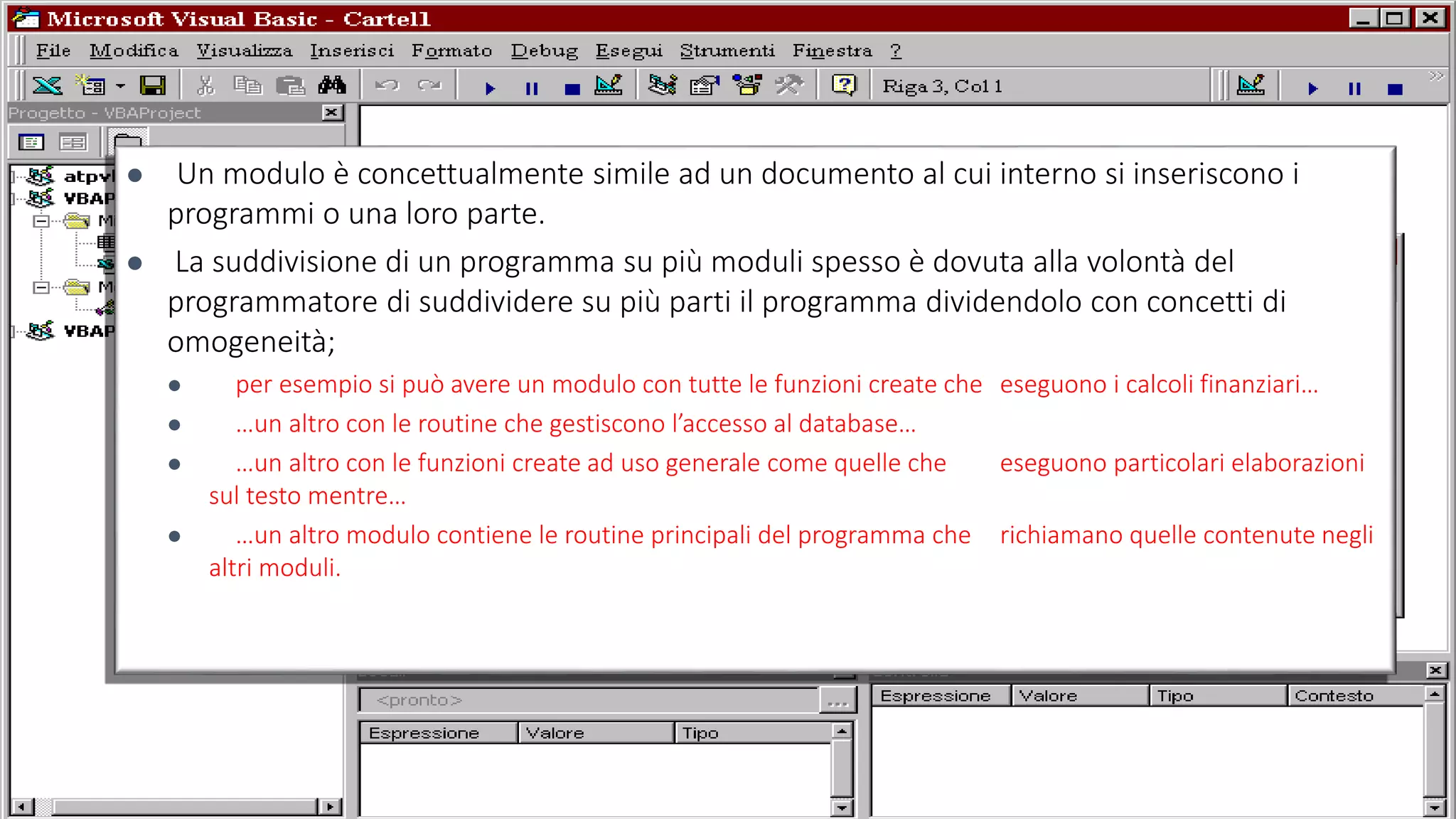 Università dell'Insubria - C.d.L. in Banca & Finanza - A.A. 2004- 2005 20  Un modulo è concettualmente simile ad un documento al cui interno si inseriscono i programmi o una loro parte.  La suddivisione di un programma su più moduli spesso è dovuta alla volontà del programmatore di suddividere su più parti il programma dividendolo con concetti di omogeneità;  per esempio si può avere un modulo con tutte le funzioni create che eseguono i calcoli finanziari…  …un altro con le routine che gestiscono l’accesso al database…  …un altro con le funzioni create ad uso generale come quelle che eseguono particolari elaborazioni sul testo mentre…  …un altro modulo contiene le routine principali del programma che richiamano quelle contenute negli altri moduli. 