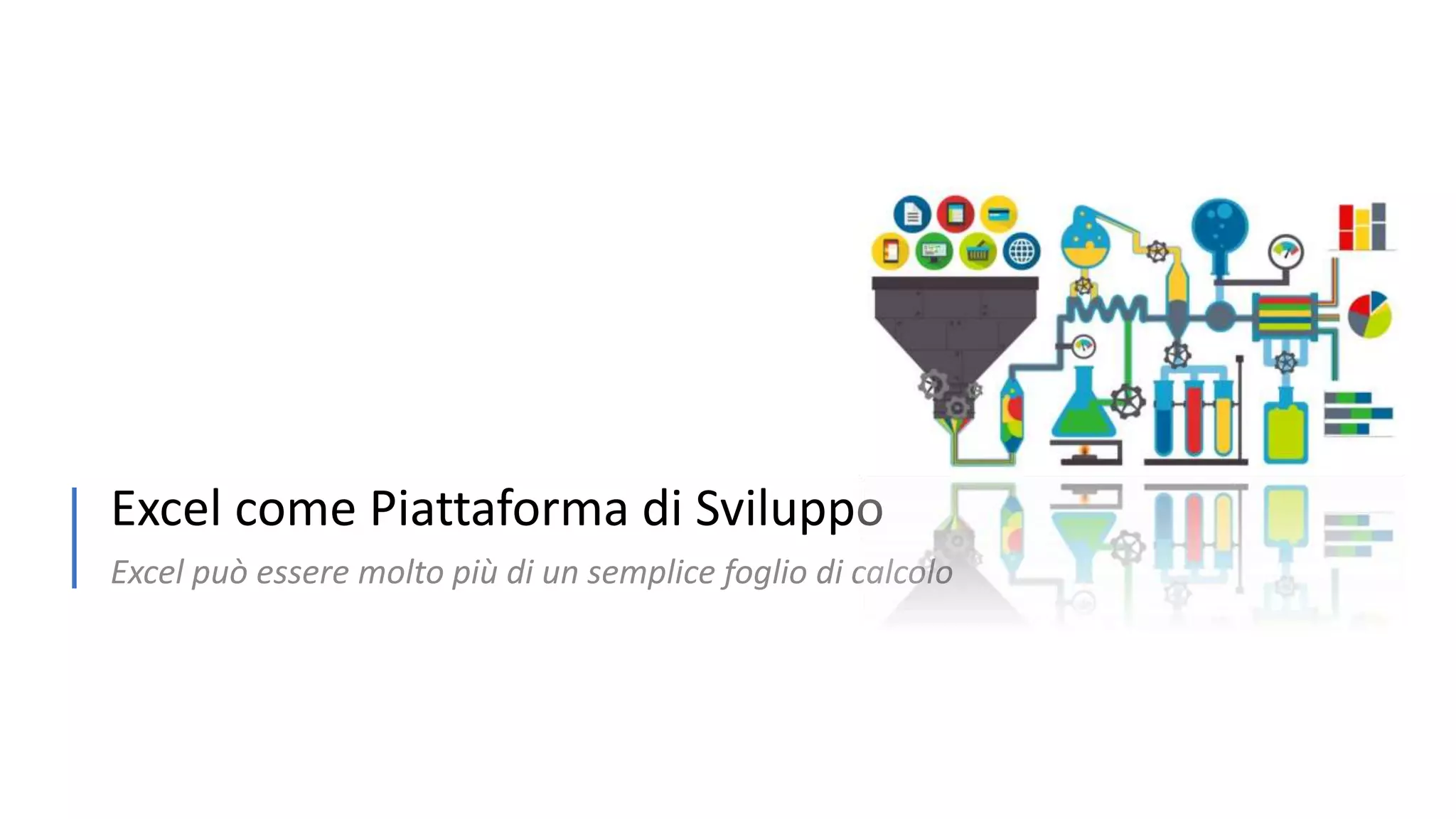 Excel come Piattaforma di Sviluppo Excel può essere molto più di un semplice foglio di calcolo 