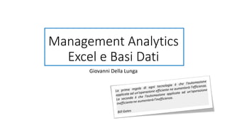 Management Analytics
Excel e Basi Dati
Giovanni Della Lunga
 