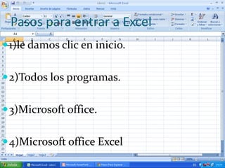 Pasos para entrar a Excel
 1)le damos clic en inicio.


 2)Todos los programas.


 3)Microsoft office.


 4)Microsoft office Excel
 