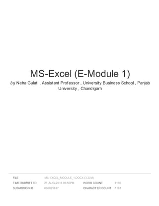 MS-Excel (E-Module 1)
by Neha Gulati , Assistant Professor , University Business School , Panjab
University , Chandigarh
FILE
TIME SUBMITTED 21-AUG-2016 06:56PM
SUBMISSION ID 696925817
WORD COUNT 1136
CHARACTER COUNT 7181
MS-EXCEL_MODULE_1.DOCX (3.32M)
 