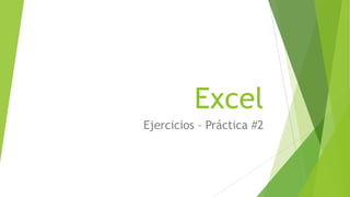 Excel
Ejercicios – Práctica #2

 