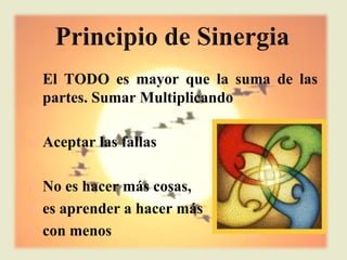 l   El TODO es mayor que la suma de las
    partes. Sumar Multiplicando

l   Aceptar las fallas

l   No es hacer más cosas,
l   es aprender a hacer más
l   con menos
 