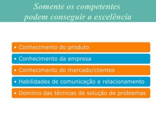 Somente os competentesSomente os competentes
podem conseguir a excelênciapodem conseguir a excelência
 