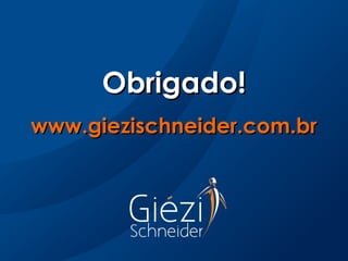 Obrigado!
www.giezischneider.com.br
 