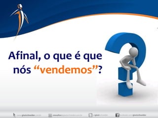 Afinal, o que é que
 nós “vendemos”?
 