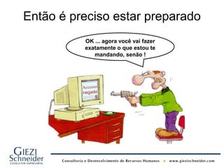 Então é preciso estar preparado
           OK ... agora você vai fazer
           exatamente o que estou te
              mandando, senão !




          Accesso
          negado
 
