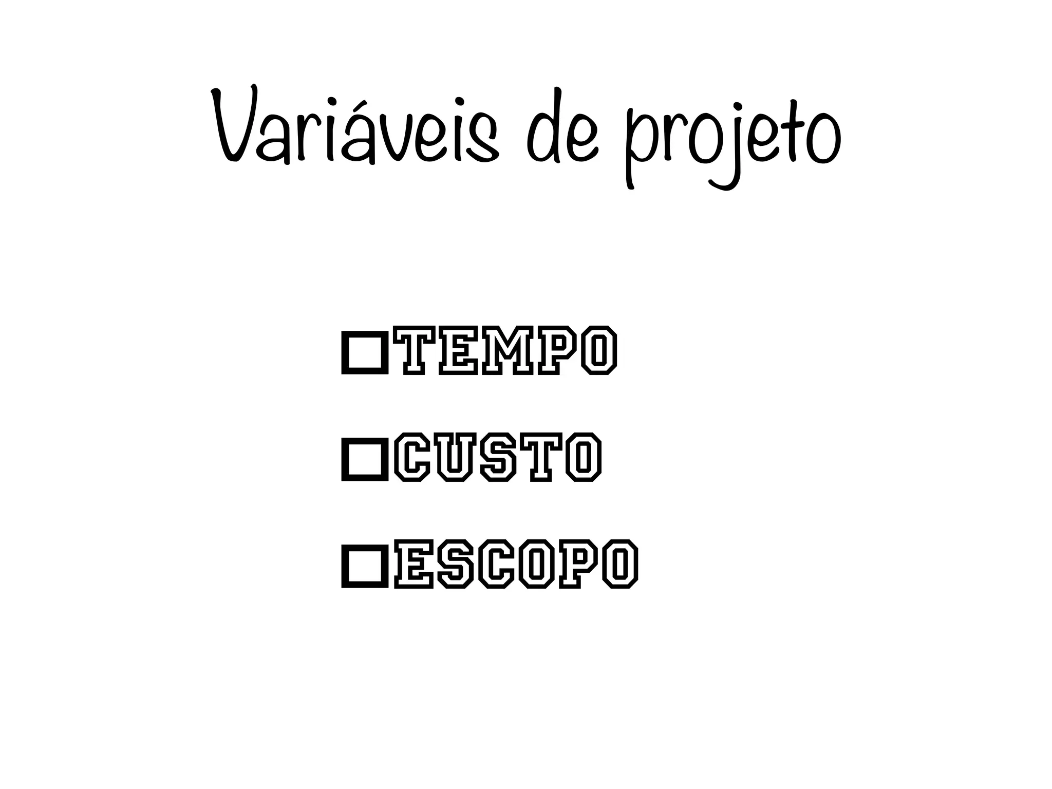 Variáveis de projeto

    •Tempo
    •Custo
    •Escopo
 
