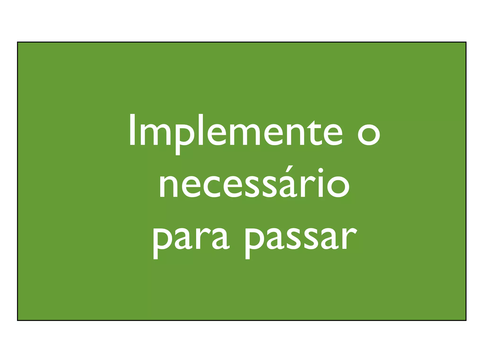 Implemente o
  necessário
 para passar
 