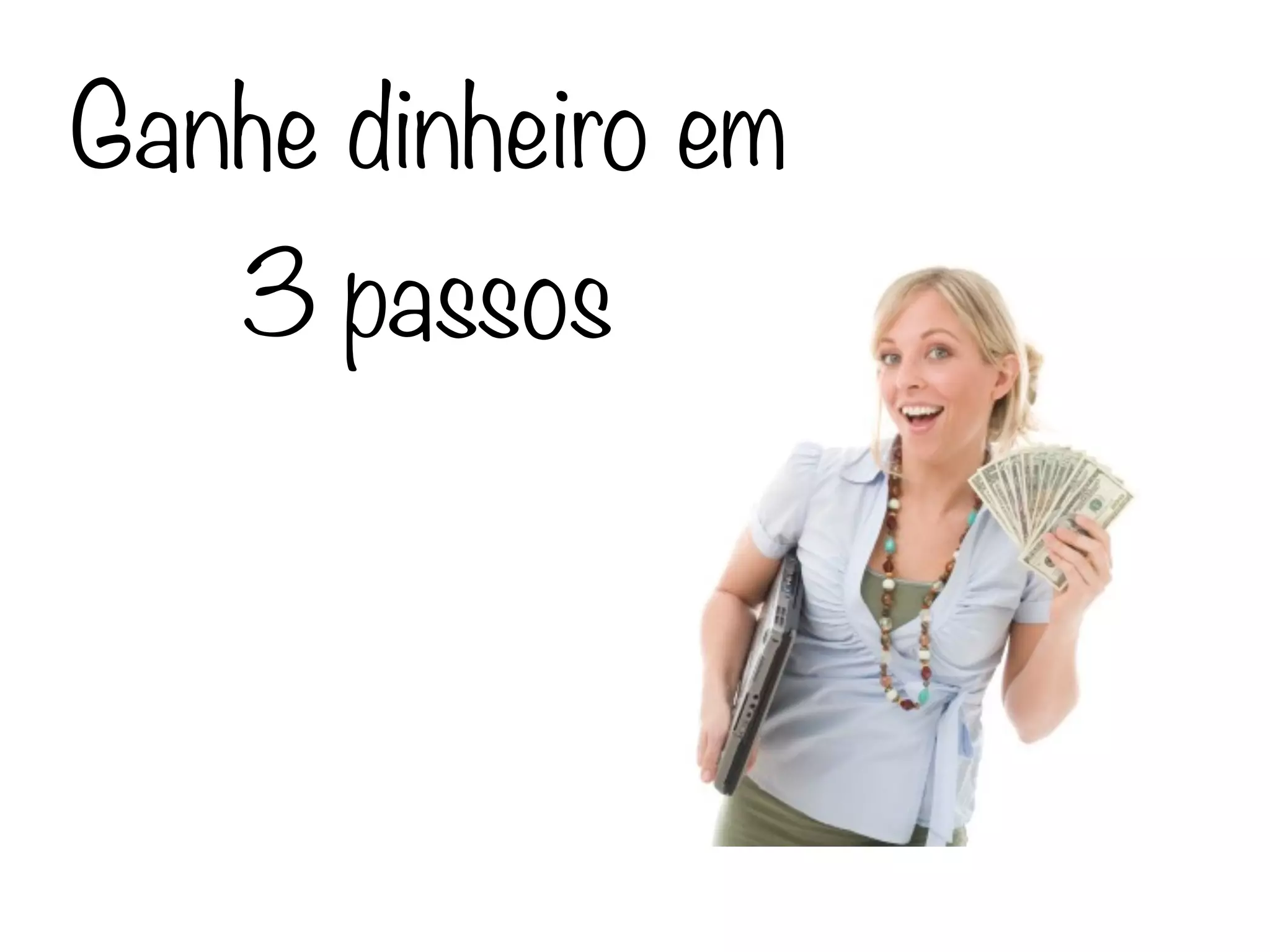 Ganhe dinheiro em
    3 passos
 