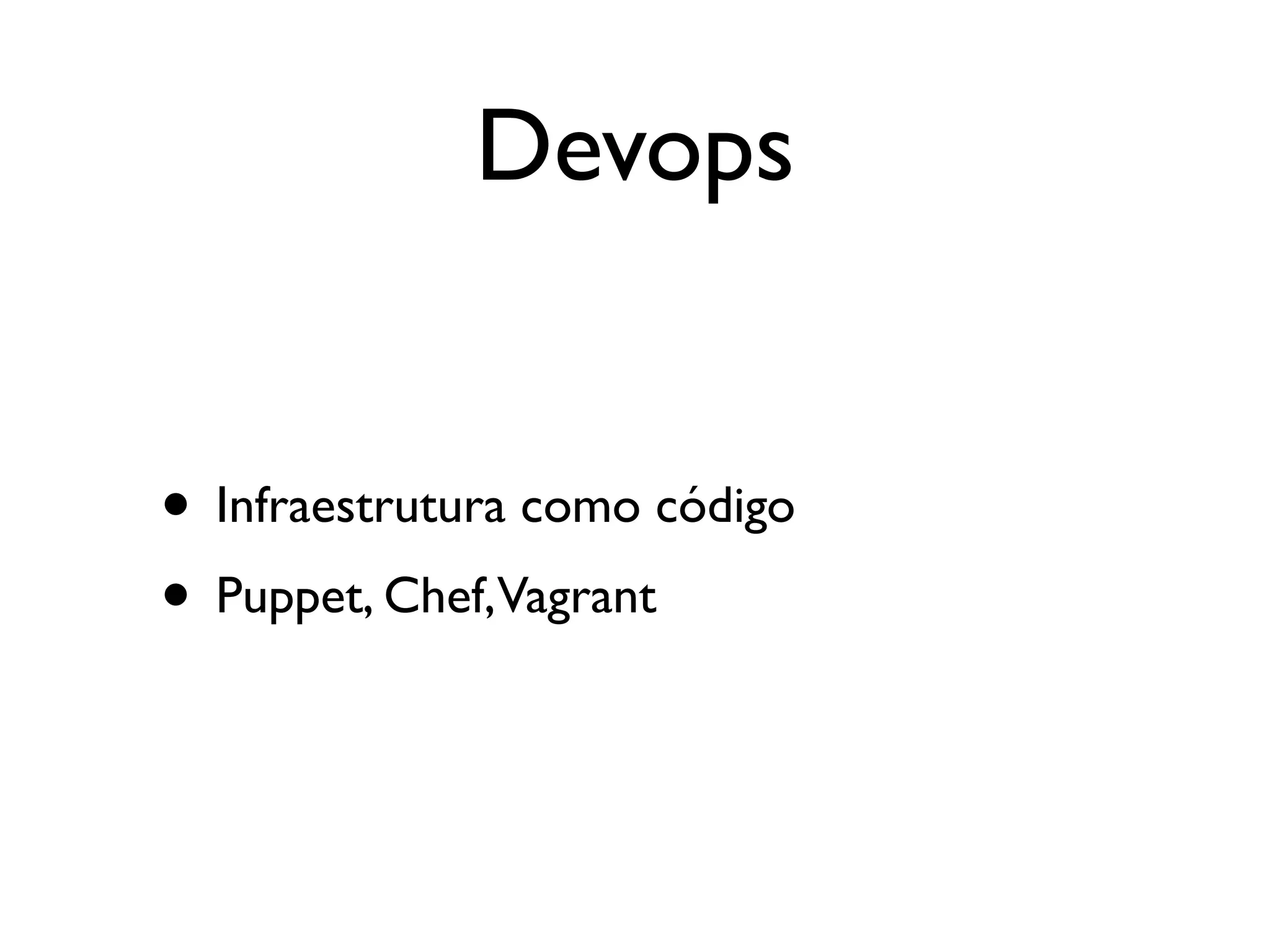 Devops


• Infraestrutura como código
• Puppet, Chef,Vagrant
 