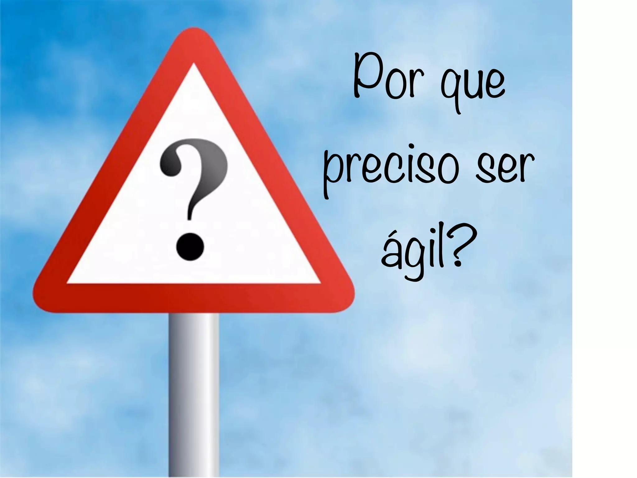 Por que
preciso ser
  ágil?
 