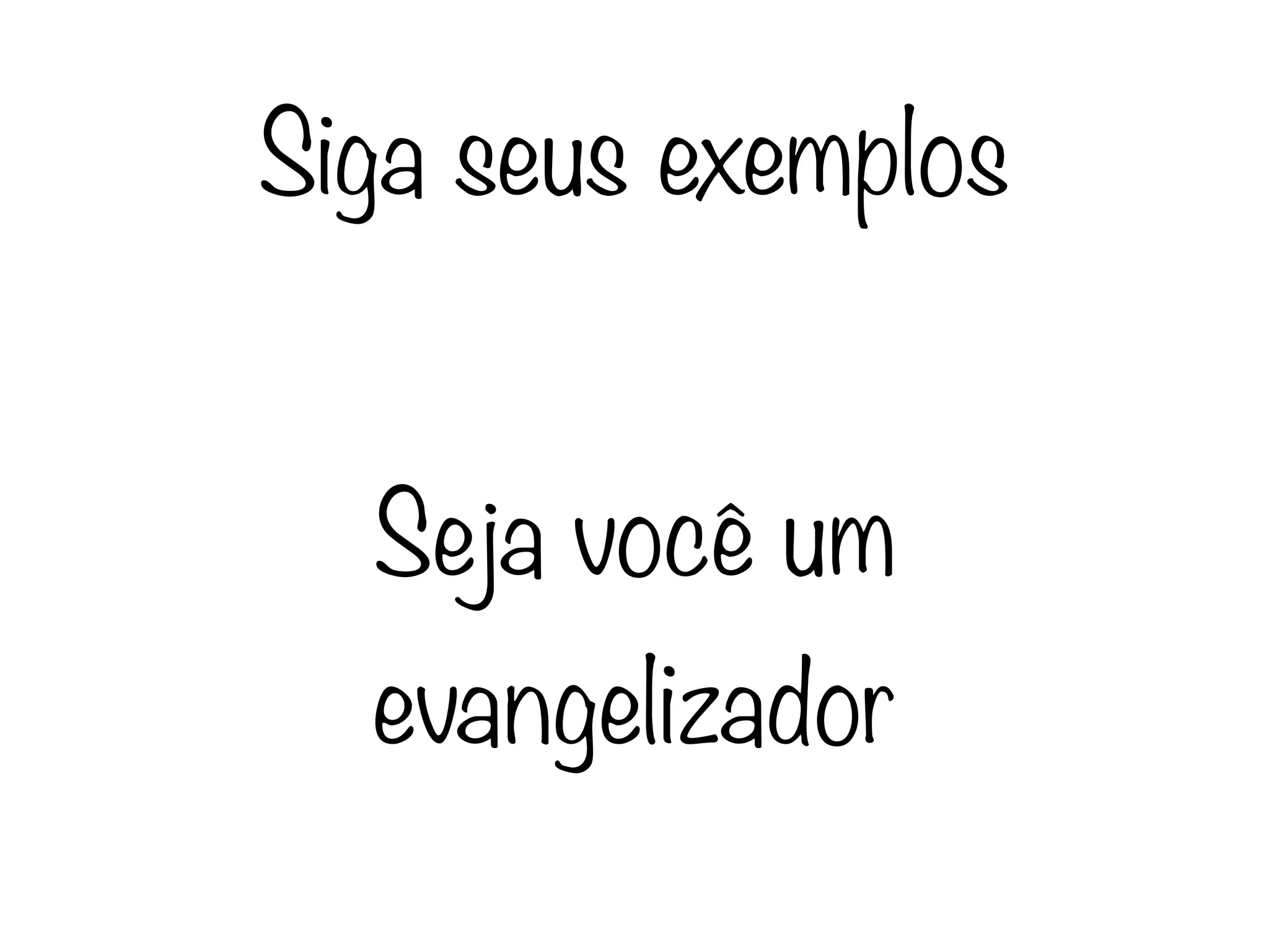 Siga seus exemplos


  Seja você um
  evangelizador
 
