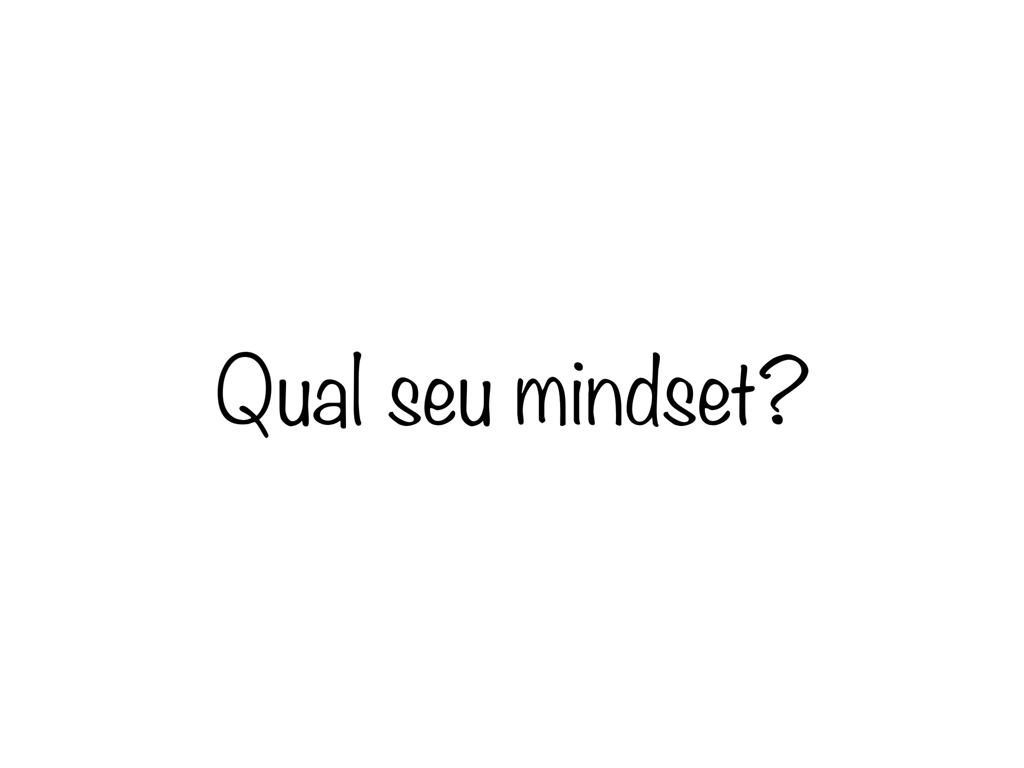 Qual seu mindset?
 