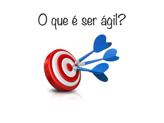 O que é ser ágil?
 