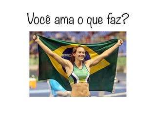 Você ama o que faz?
 