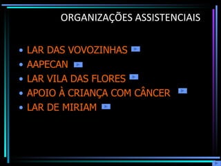 ORGANIZAÇÕES ASSISTENCIAIS LAR DAS VOVOZINHAS AAPECAN LAR VILA DAS FLORES APOIO À CRIANÇA COM CÂNCER LAR DE MIRIAM 