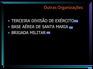 Outras Organizações   TERCEIRA DIVISÃO DE EXÉRCITO  BASE AÉREA DE SANTA MARIA BRIGADA MILITAR  