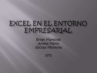Bryan Martínez
Anyela Marín
Nicolai Montoya
10*2
 