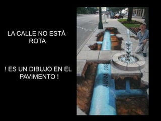 LA CALLE NO ESTÁ
      ROTA



! ES UN DIBUJO EN EL
     PAVIMENTO !
 