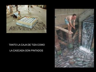 TANTO LA CAJA DE TIZA COMO

LA CASCADA SON PINTADOS
 