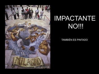 IMPACTANTE
    NO!!!
 TAMBIÉN ES PINTADO
 