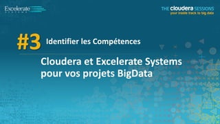 #3

Identifier les Compétences

Cloudera et Excelerate Systems
pour vos projets BigData

 