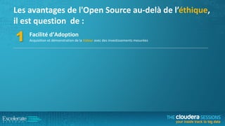 Les avantages de l'Open Source au-delà de l’éthique,
il est question de :

1

Facilité d’Adoption
Acquisition et démonstration de la Valeur avec des investissements mesurées

 