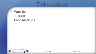 • Website
     [Link]
• Logo mockups




                 Otis - Will   10/25/2011   6
 